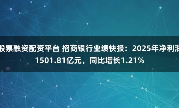 股票融资配资平台 招商银行业绩快报：2025年净利润1501.81亿元，同比增长1.21%